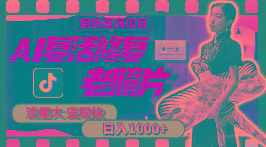 暴热蓝海项目，AI复活修复老照片，流量大 变现快 一天收入1000+教程+素材-闲赋网