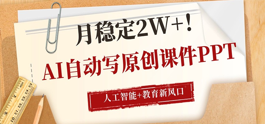 AI自动写原创课件PPT,人工智能+教育新AI风口,月稳定2W+-闲赋网