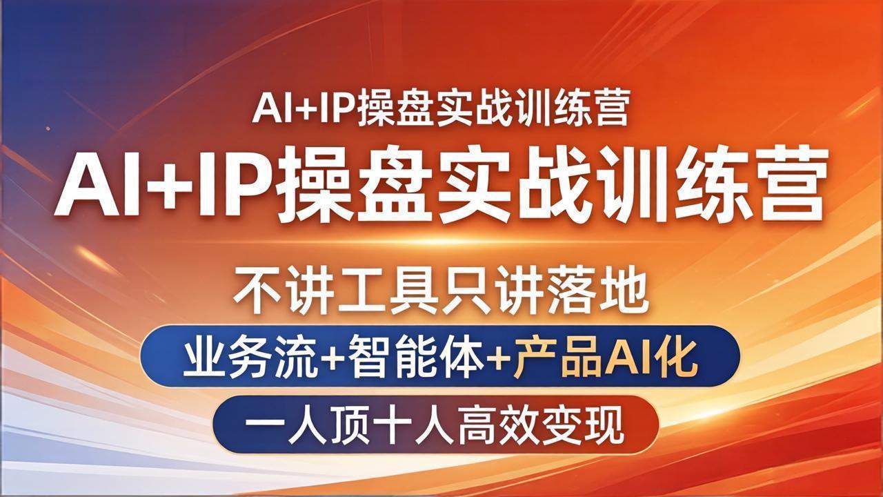 AI+IP操盘实战训练营：不讲工具只讲落地，业务流+智能体+产品AI化，一人顶十人高效变现-闲赋网