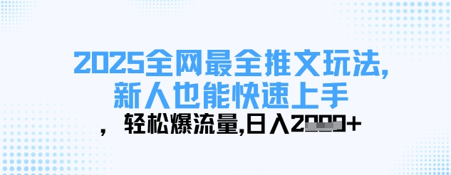 2025全网最全推文玩法，新人也能快速上手，轻松爆流量，日入多张-闲赋网