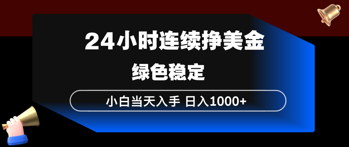 24小时连续断挣美金，小白当天上手，简单易操作，绿色稳定，日入1000+-闲赋网