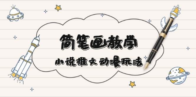 简笔画教学，小说推文动漫玩法，提供多种爆点文案写法，引爆社交媒-闲赋网