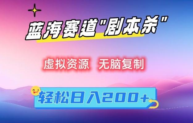 虚拟资源“剧本杀”无脑复制，轻松日入200+【揭秘】-闲赋网