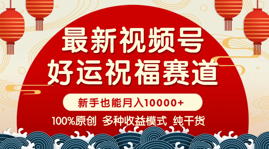 视频号【好运祝福】暴力赛道，商品橱窗-创作分成 条条爆 小白轻松上手 …-闲赋网