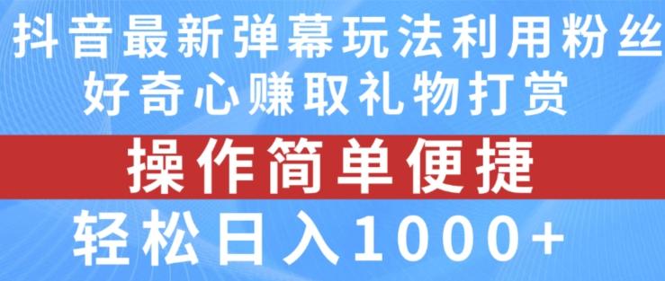 抖音弹幕最新玩法，利用粉丝好奇心赚取礼物打赏，轻松日入1000+-闲赋网