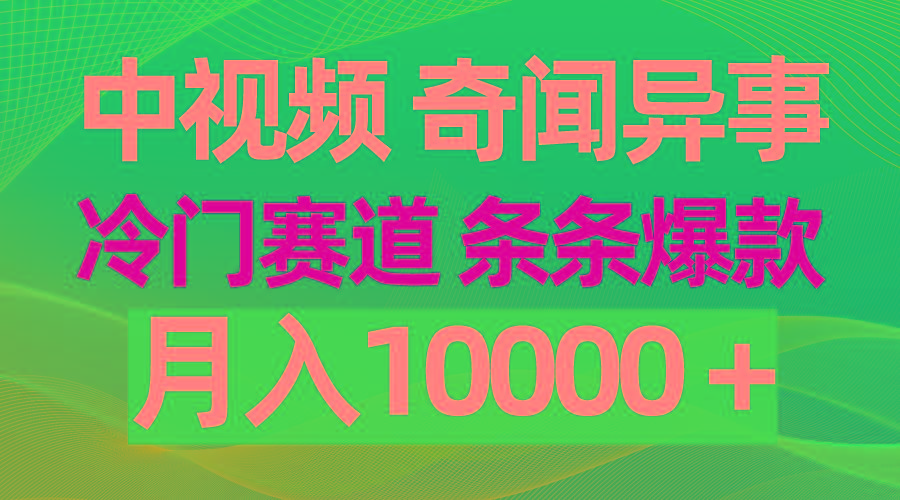(9627期)中视频奇闻异事，冷门赛道条条爆款，月入10000＋-闲赋网