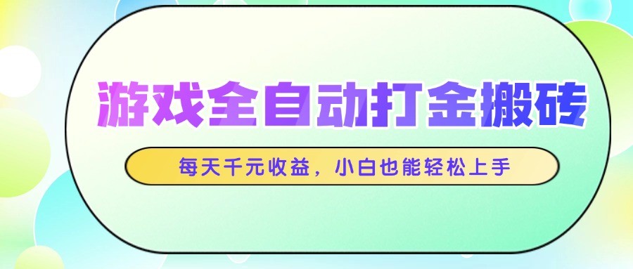 游戏全自动打金搬砖，每天千元收益，小白也能轻松上手-闲赋网
