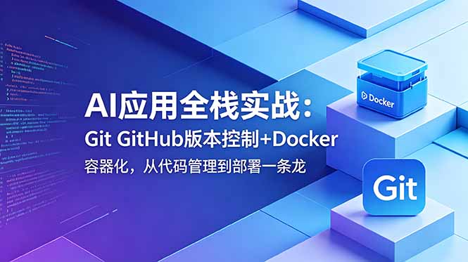 AI应用全栈实战：Git GitHub版本控制+Docker容器化，从代码管理到部署一条龙-闲赋网