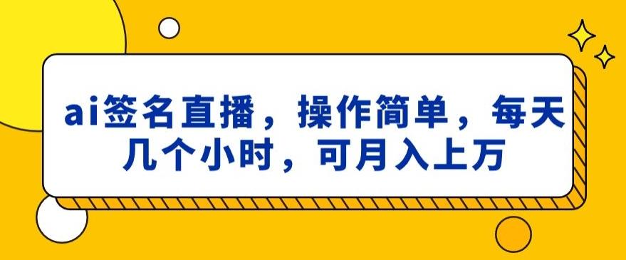 ai签名直播，操作简单，简单几个小时，可月入上万-闲赋网