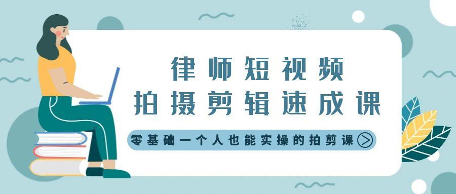 律师短视频拍摄剪辑速成课，零基础一个人也能实操的拍剪课-无水印-闲赋网