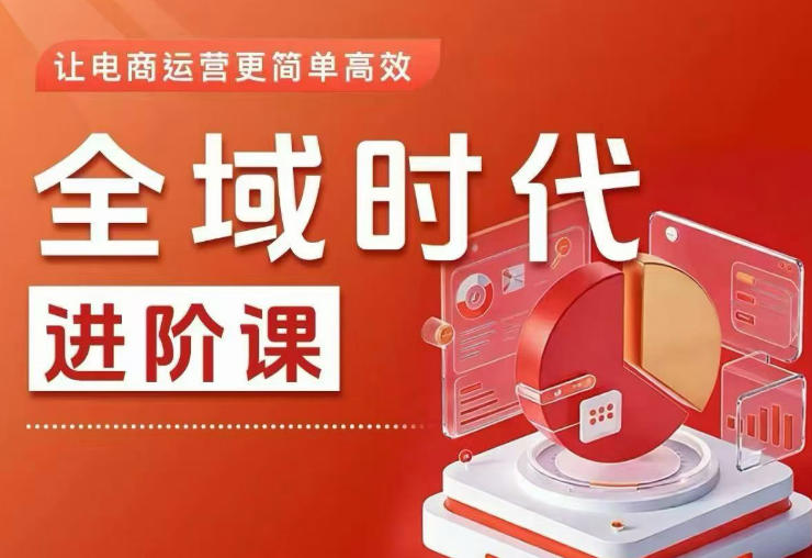 全域时代进阶课，更简单高效的全域投放实操，让电商运营更简单高效(更新)-闲赋网