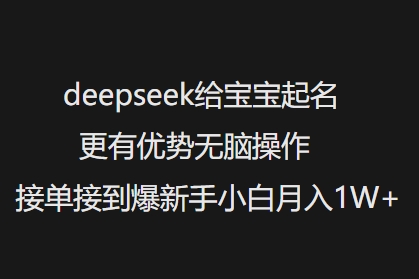 deepseek给宝宝起名更有优势无脑操作接单接到爆新手小白月入1W+-闲赋网