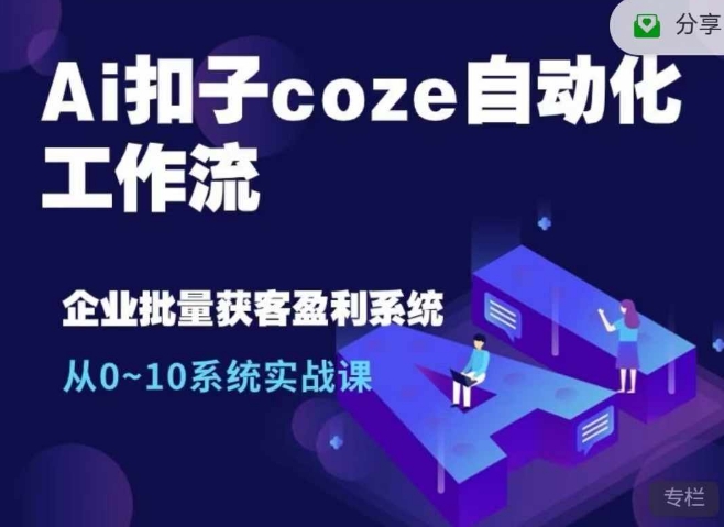 Ai扣子coze自动化工作流，从0~10系统实战课，10个人的工作量1个人完成-闲赋网
