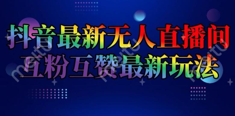 抖音最新无人直播间互粉互赞新玩法，一天收益2k+【揭秘】-闲赋网