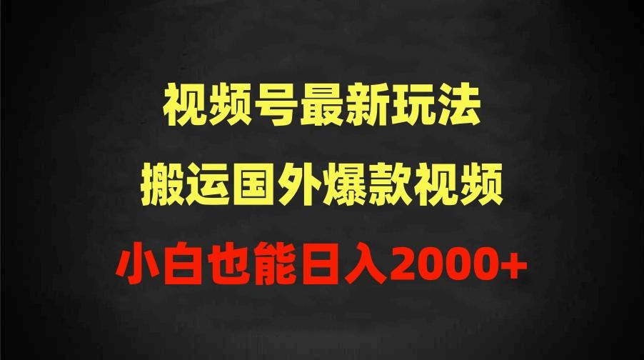 (9796期)2024视频号最新玩法，搬运国外爆款视频，100%过原创，小白也能日入2000+-闲赋网