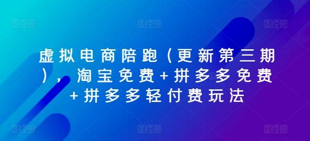 虚拟电商陪跑(更新第三期)，淘宝免费+拼多多免费+拼多多轻付费玩法-闲赋网