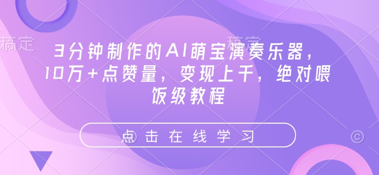 3分钟制作的AI萌宝演奏乐器，10万+点赞量，变现上千，绝对喂饭级教程-闲赋网