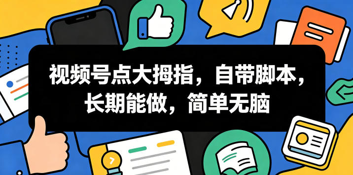 视频号点大拇指，自带脚本，长期能做，简单无脑【揭秘】-闲赋网