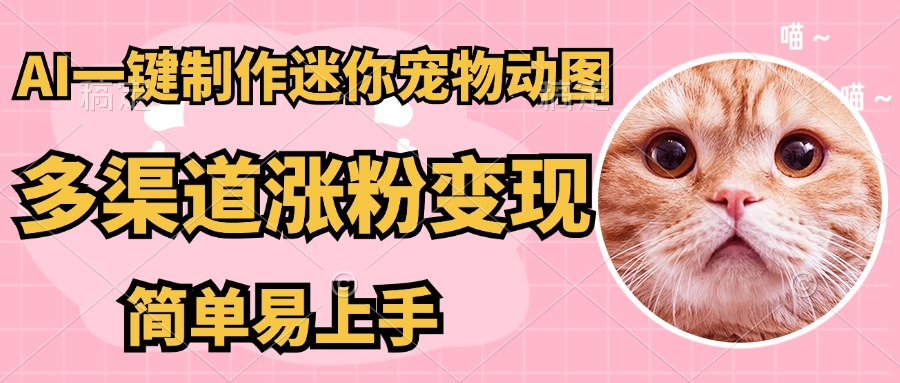 AI搬砖一件制作超迷你宠物图，5分钟一个成品，多渠道引流涨粉变现，简…-闲赋网