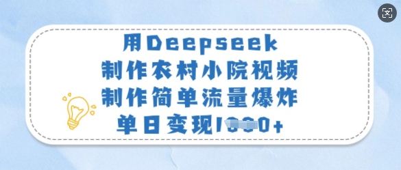用Deepseek制作农村小院视频，制作简单流量爆炸，单日变现多张-闲赋网