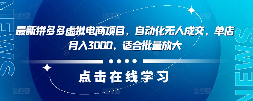 最新拼多多虚拟电商项目，自动化无人成交，单店月入3000，适合批量放大-闲赋网