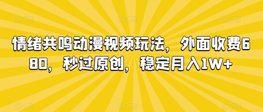 fc7f9cf565267b10e4a618c4b81df96e.jpeg 情绪共鸣动漫视频玩法,外面收费680,秒过原创,稳定月入1W+【揭秘】