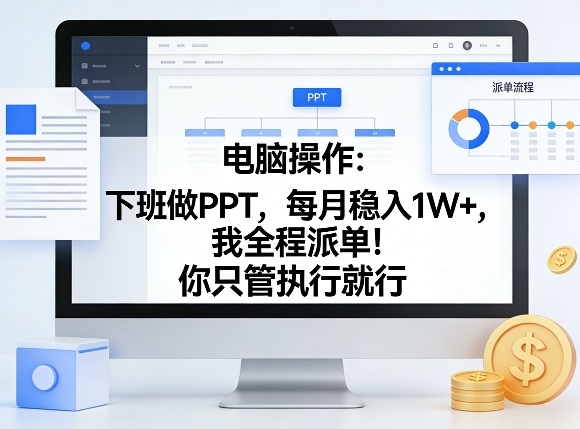 电脑操作：下班做PPT，每月稳入1W+，我全程派单！你只管执行就行【揭秘】-闲赋网
