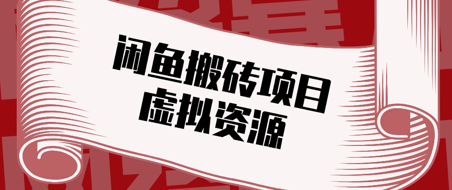 闲鱼虚拟资源搬砖副业，普通人可以做，低成本副业轻松月收益万元！-闲赋网