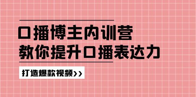 高级口播博主内训营：百万粉丝博主教你提升口播表达力，打造爆款视频-闲赋网