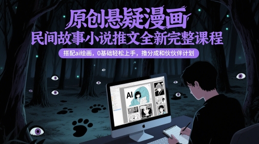 原创悬疑漫画民间故事小说推文全新完整课程， 搭配ai绘画，0基础轻松上手，撸分成和伙伴计划-闲赋网