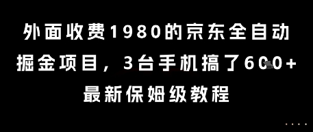 外面收费1980的京东全自动掘金项目，3台手机搞了6张，最新保姆级教程【揭秘】-闲赋网