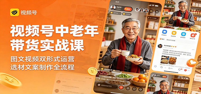 视频号中老年带货实战课：图文视频双形式运营，选材文案制作全流程-闲赋网