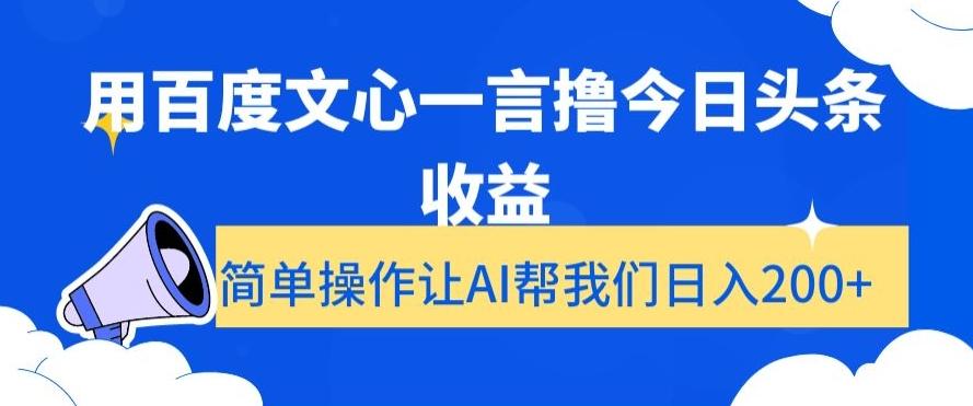 用百度文心一言撸今日头条收益，简单操作让AI帮我们日入200+【揭秘】-闲赋网
