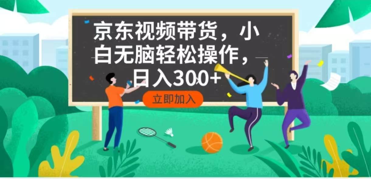 京东短视频带货，小白无脑操作，每天五分钟，轻松日入300+-闲赋网