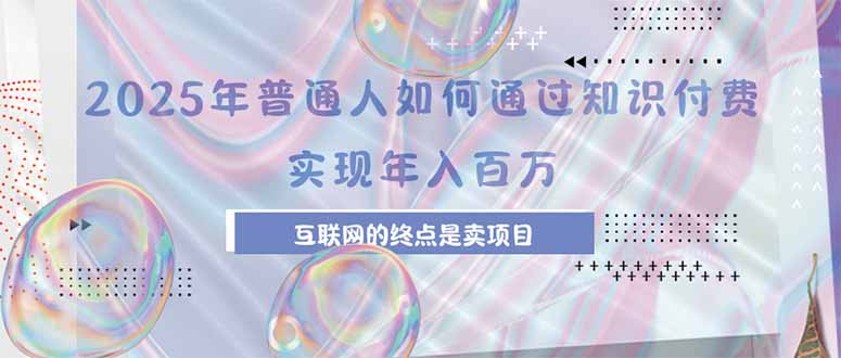 2025年普通人如何通过知识付费年薪百万，互联网的尽头是卖加盟卖项目-闲赋网