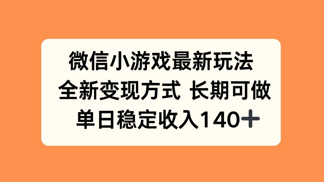微信小游戏最新玩法，全新变现方式，单日稳定收入140+-闲赋网